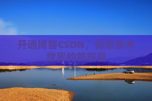 开通博客CSDN，探索技术世界的新旅程